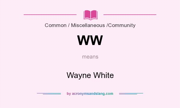 What does WW mean? It stands for Wayne White