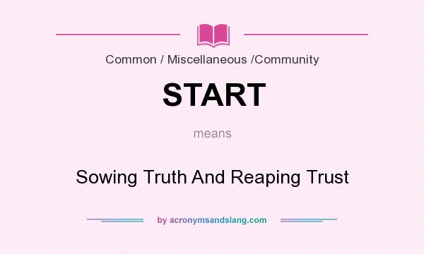 What does START mean? It stands for Sowing Truth And Reaping Trust