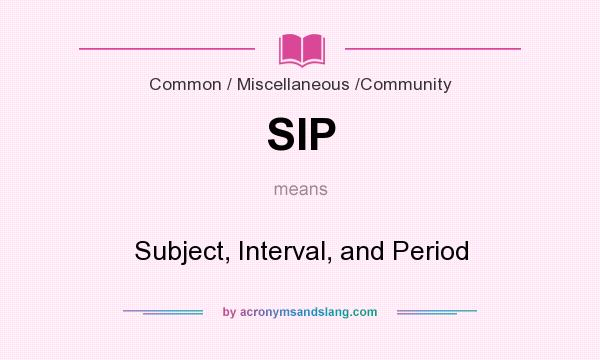 What does SIP mean? It stands for Subject, Interval, and Period