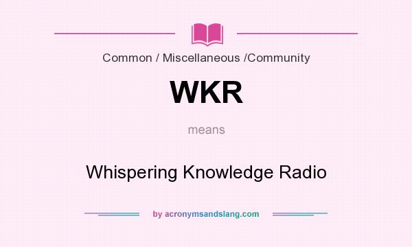 What does WKR mean? It stands for Whispering Knowledge Radio