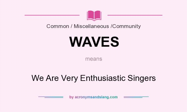 What does WAVES mean? It stands for We Are Very Enthusiastic Singers