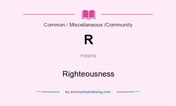 What does R mean? It stands for Righteousness