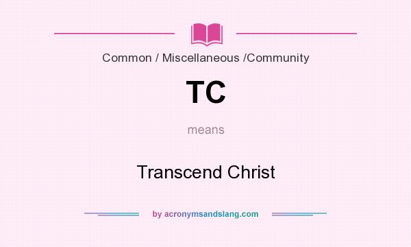 What does TC mean? It stands for Transcend Christ