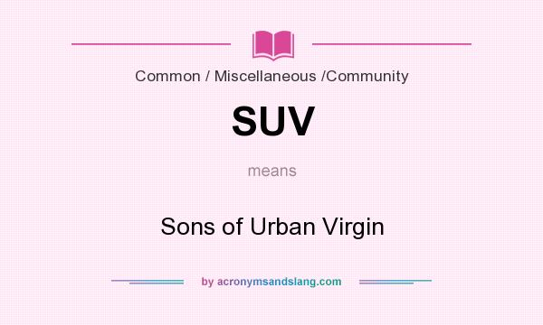 What does SUV mean? It stands for Sons of Urban Virgin