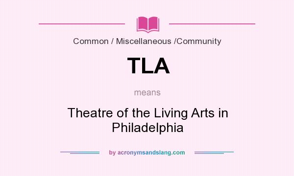What does TLA mean? It stands for Theatre of the Living Arts in Philadelphia