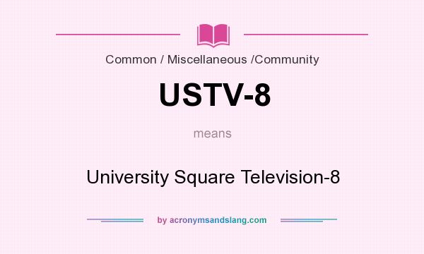 What does USTV-8 mean? It stands for University Square Television-8