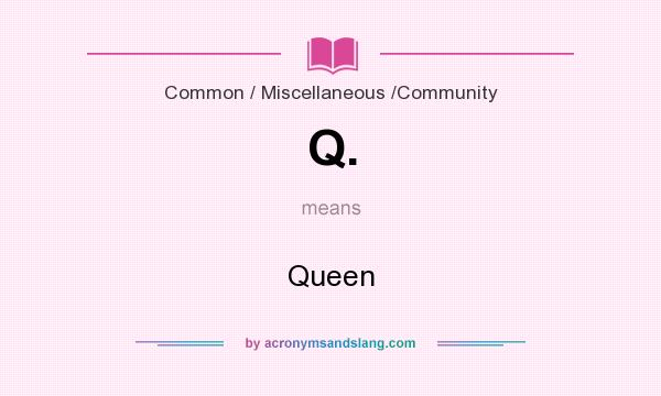 What does Q. mean? It stands for Queen