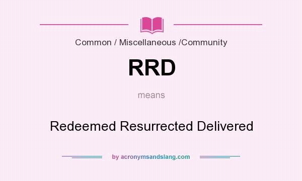 What does RRD mean? It stands for Redeemed Resurrected Delivered
