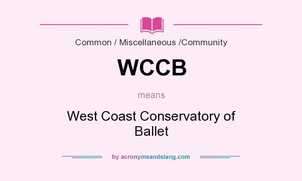 What does WCCB mean? It stands for West Coast Conservatory of Ballet