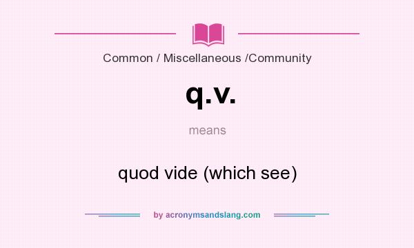 What does q.v. mean? It stands for quod vide (which see)