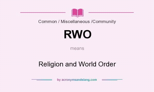 What does RWO mean? It stands for Religion and World Order