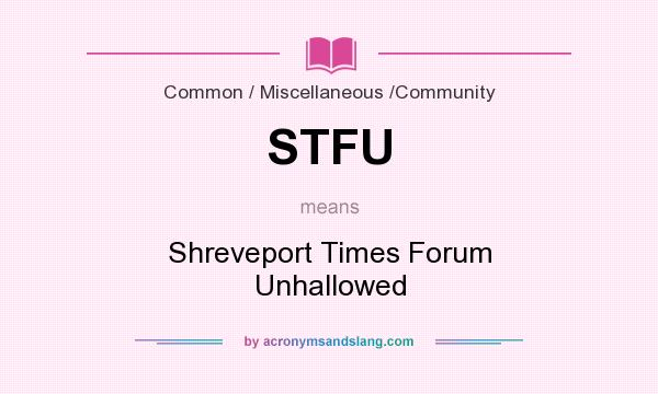 What does STFU mean? It stands for Shreveport Times Forum Unhallowed