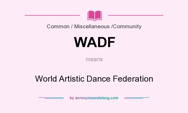 What does WADF mean? It stands for World Artistic Dance Federation