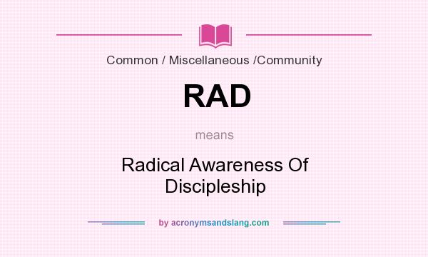 What does RAD mean? It stands for Radical Awareness Of Discipleship