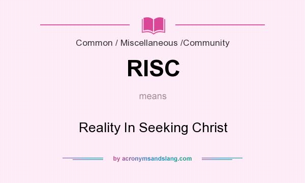 What does RISC mean? It stands for Reality In Seeking Christ