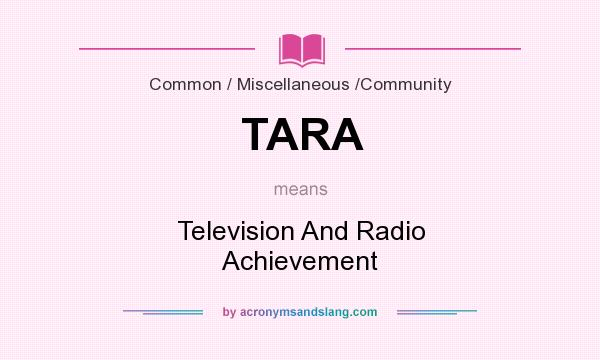 What does TARA mean? It stands for Television And Radio Achievement