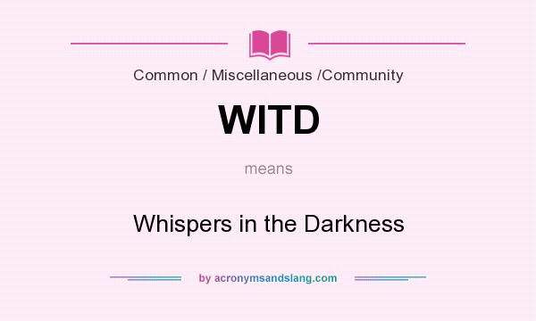 What does WITD mean? It stands for Whispers in the Darkness