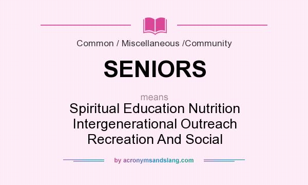 What does SENIORS mean? It stands for Spiritual Education Nutrition Intergenerational Outreach Recreation And Social