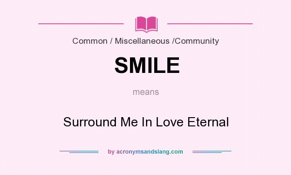What does SMILE mean? It stands for Surround Me In Love Eternal