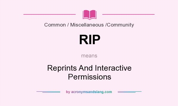 What does RIP mean? It stands for Reprints And Interactive Permissions