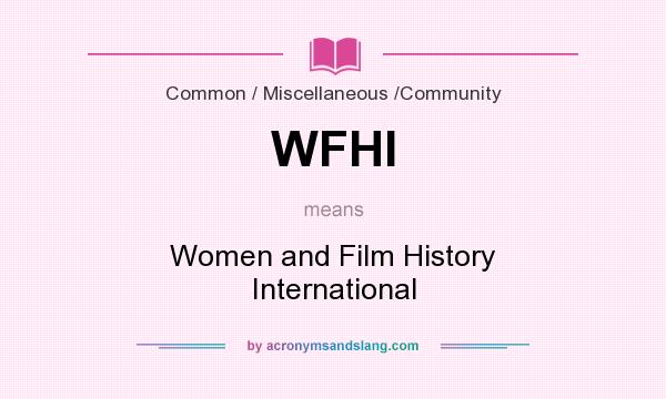What does WFHI mean? It stands for Women and Film History International