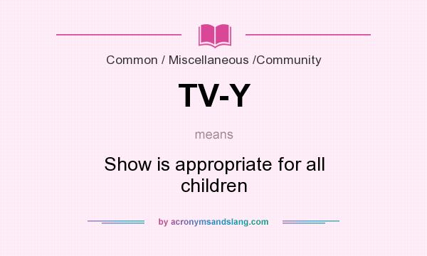 What does TV-Y mean? It stands for Show is appropriate for all children