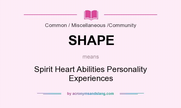 What does SHAPE mean? It stands for Spirit Heart Abilities Personality Experiences