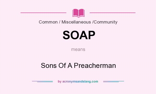 What does SOAP mean? It stands for Sons Of A Preacherman
