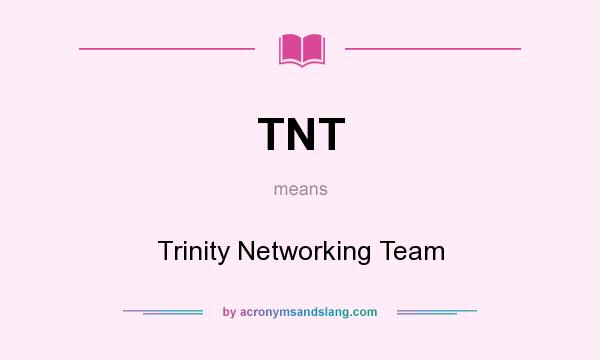 What does TNT mean? It stands for Trinity Networking Team