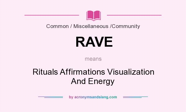 What does RAVE mean? It stands for Rituals Affirmations Visualization And Energy