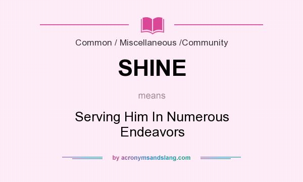 What does SHINE mean? It stands for Serving Him In Numerous Endeavors