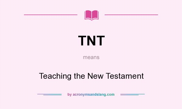 What does TNT mean? It stands for Teaching the New Testament