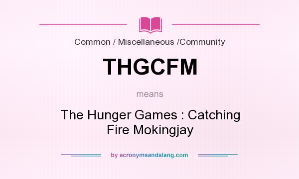 What does THGCFM mean? It stands for The Hunger Games : Catching Fire Mokingjay