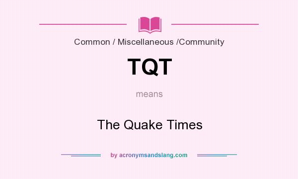 What does TQT mean? It stands for The Quake Times