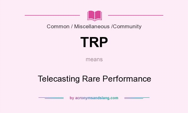 What does TRP mean? It stands for Telecasting Rare Performance