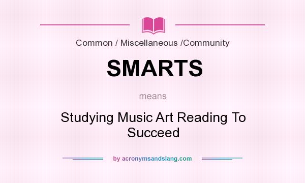 What does SMARTS mean? It stands for Studying Music Art Reading To Succeed