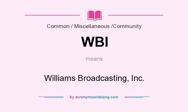 What does WBI mean? It stands for Williams Broadcasting, Inc.