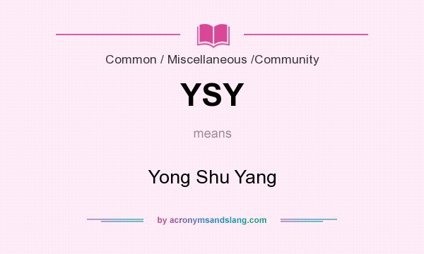 What does YSY mean? It stands for Yong Shu Yang