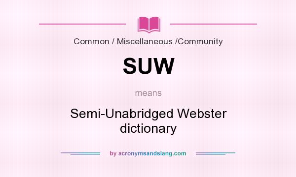 What does SUW mean? It stands for Semi-Unabridged Webster dictionary