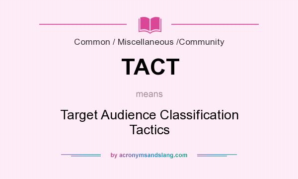 What does TACT mean? It stands for Target Audience Classification Tactics