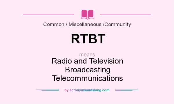 What does RTBT mean? It stands for Radio and Television Broadcasting Telecommunications