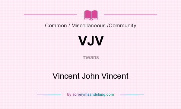 What does VJV mean? It stands for Vincent John Vincent