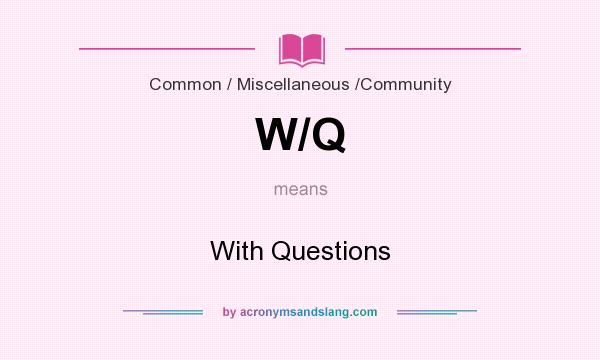 What does W/Q mean? It stands for With Questions