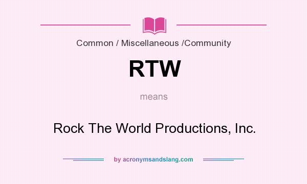 What does RTW mean? It stands for Rock The World Productions, Inc.