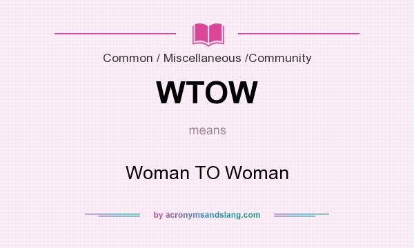 What does WTOW mean? It stands for Woman TO Woman