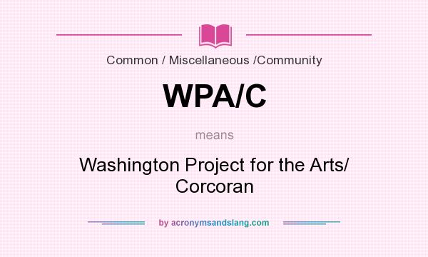 What does WPA/C mean? It stands for Washington Project for the Arts/ Corcoran