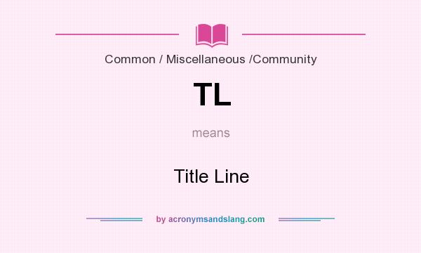 What does TL mean? It stands for Title Line