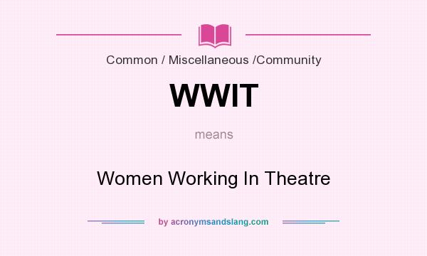 What does WWIT mean? It stands for Women Working In Theatre