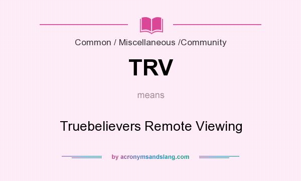What does TRV mean? It stands for Truebelievers Remote Viewing