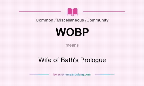 What does WOBP mean? It stands for Wife of Bath`s Prologue